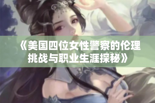 《美国四位女性警察的伦理挑战与职业生涯探秘》