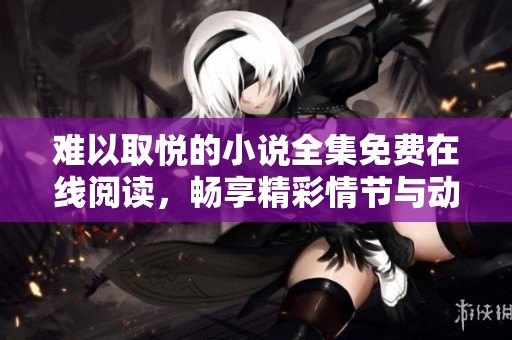 难以取悦的小说全集免费在线阅读，畅享精彩情节与动人故事