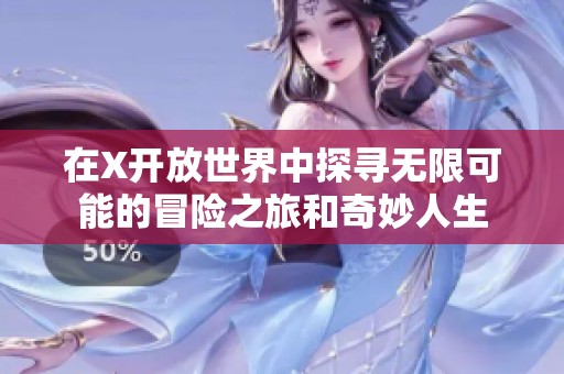 在X开放世界中探寻无限可能的冒险之旅和奇妙人生
